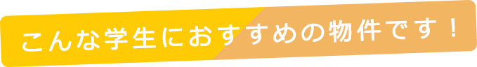 こんな学生におすすめの物件です！